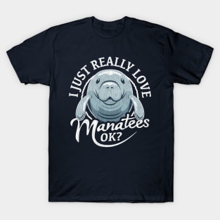 I Just Really Love Manatees OK? T-Shirt